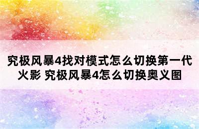 究极风暴4找对模式怎么切换第一代火影 究极风暴4怎么切换奥义图